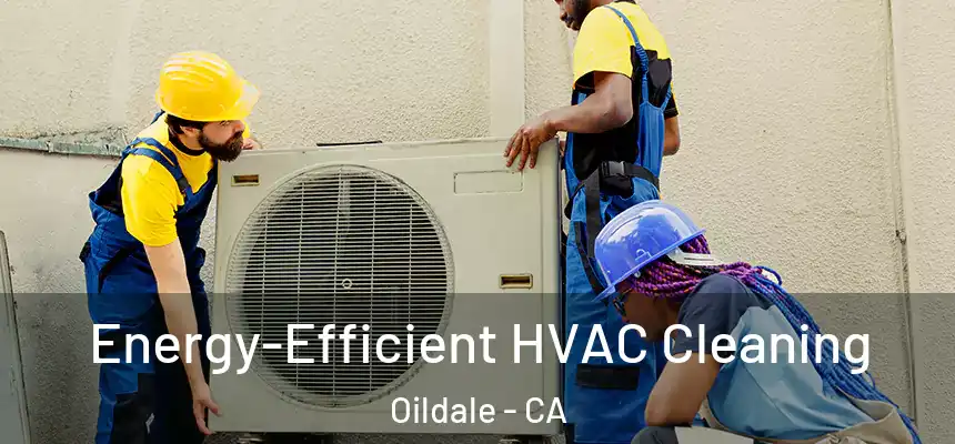 Energy-Efficient HVAC Cleaning Oildale - CA